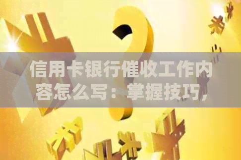 信用卡银行工作内容怎么写：掌握技巧，提高成功率，待遇与挑战并存。