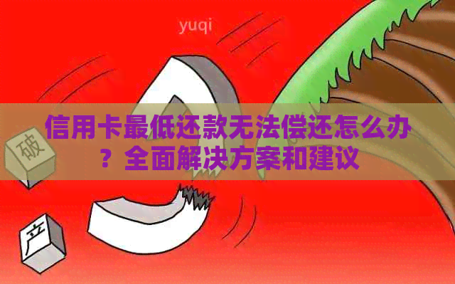 信用卡更低还款无法偿还怎么办？全面解决方案和建议