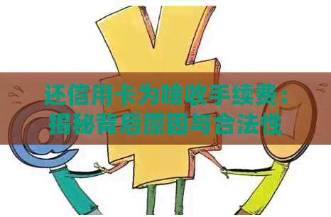 还信用卡为啥收手续费：揭秘背后原因与合法性