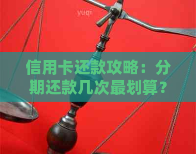信用卡还款攻略：分期还款几次最划算？