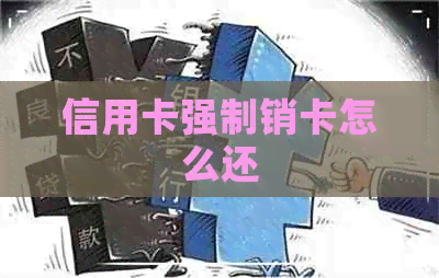 信用卡强制销卡怎么还