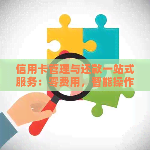 信用卡管理与还款一站式服务：零费用，智能操作，安全可靠