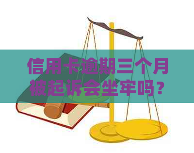 信用卡逾期三个月被起诉会坐牢吗？我已经被起诉了，应该怎么办？