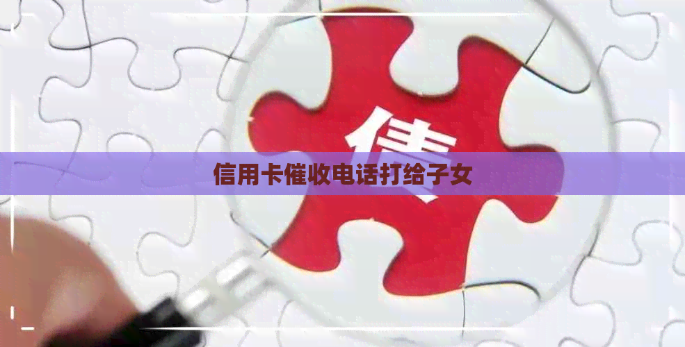 信用卡电话打给子女