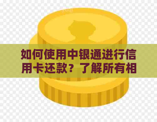 如何使用中银通进行信用卡还款？了解所有相关信息和步骤！