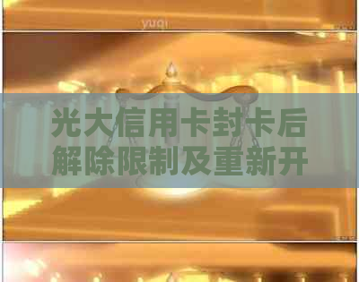 光大信用卡封卡后解除限制及重新开通的步骤与注意事项