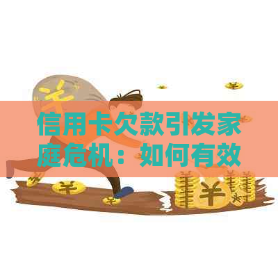 信用卡欠款引发家庭危机：如何有效应对行为并保护家人利益？