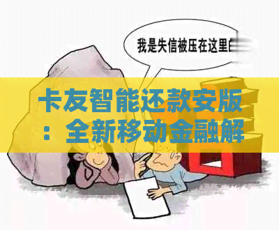 卡友智能还款安版：全新移动金融解决方案，让您的信用卡账单无忧！