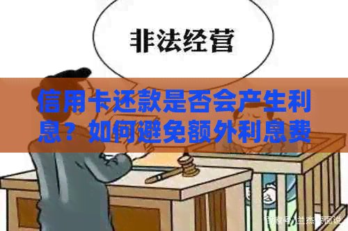 信用卡还款是否会产生利息？如何避免额外利息费用？