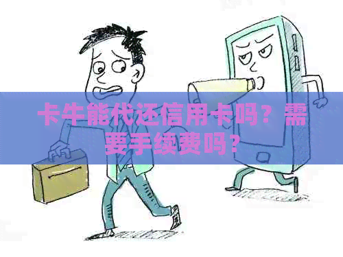 卡牛能代还信用卡吗？需要手续费吗？