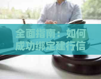 全面指南：如何成功绑定建行信用卡，解决用户可能遇到的各种问题