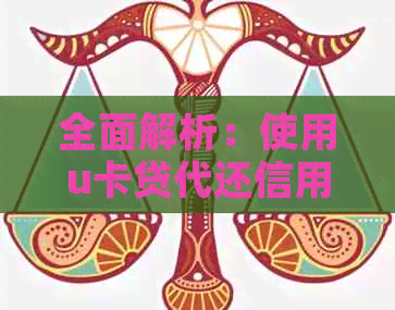 全面解析：使用u卡贷代还信用卡是否安全、有效？有哪些优缺点需注意？