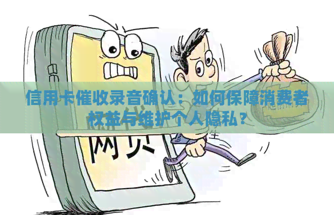 信用卡录音确认：如何保障消费者权益与维护个人隐私？