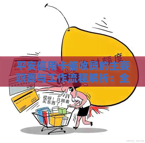 平安信用卡员的主要职责与工作流程解析：全面了解您的信用卡还款问题