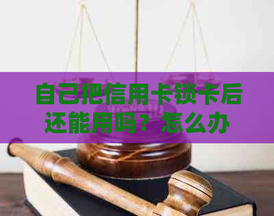 自己把信用卡锁卡后还能用吗？怎么办？