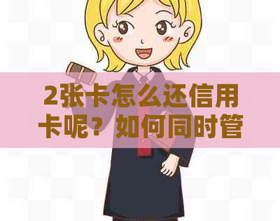 2张卡怎么还信用卡呢？如何同时管理两张银行信用卡的还款？