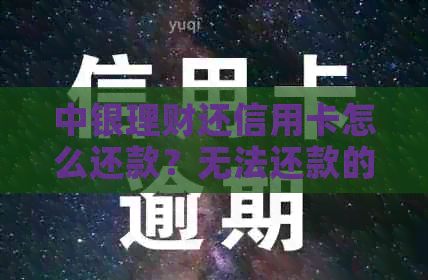 中银理财还信用卡怎么还款？无法还款的解决办法和取款操作