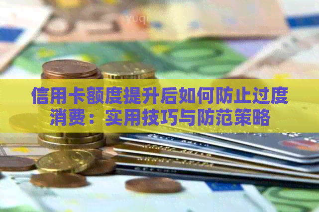 信用卡额度提升后如何防止过度消费：实用技巧与防范策略