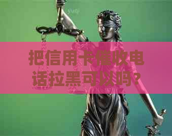 把信用卡电话拉黑可以吗？欠信用卡被电话和上门是否能报警？