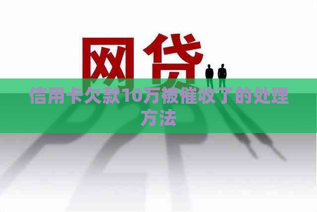 信用卡欠款10万被了的处理方法