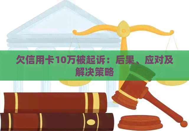 欠信用卡10万被起诉：后果、应对及解决策略