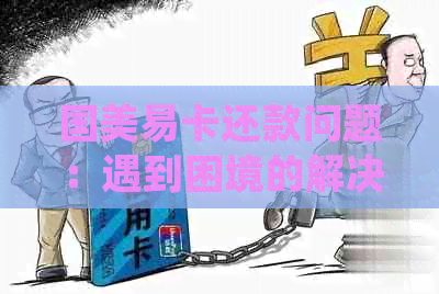 国美易卡还款问题：遇到困境的解决方案，是否可尝试其他还款途径？