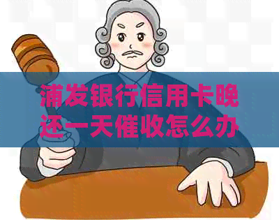 浦发银行信用卡晚还一天怎么办 如何处理？