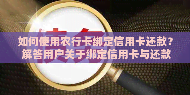 如何使用农行卡绑定信用卡还款？ 解答用户关于绑定信用卡与还款的相关问题