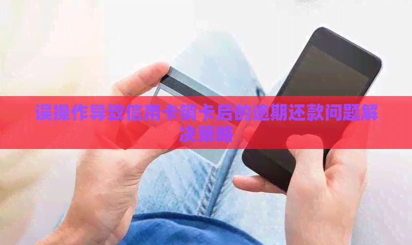 误操作导致信用卡销卡后的逾期还款问题解决策略