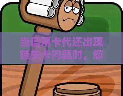 当信用卡代还出现挂失卡问题时，您应该如何应对？