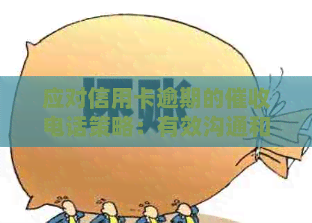 应对信用卡逾期的电话策略：有效沟通和妥善处理