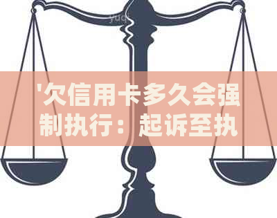 '欠信用卡多久会强制执行：起诉至执行全过程解析'