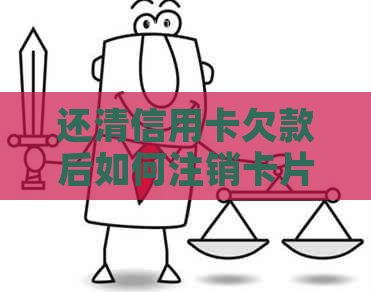 还清信用卡欠款后如何注销卡片以及注意事项