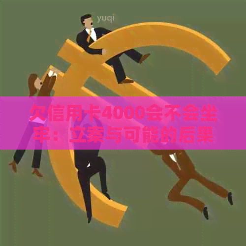 欠信用卡4000会不会坐牢：立案与可能的后果