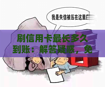 刷信用卡最长多久到账：解答疑惑，免去等待烦恼