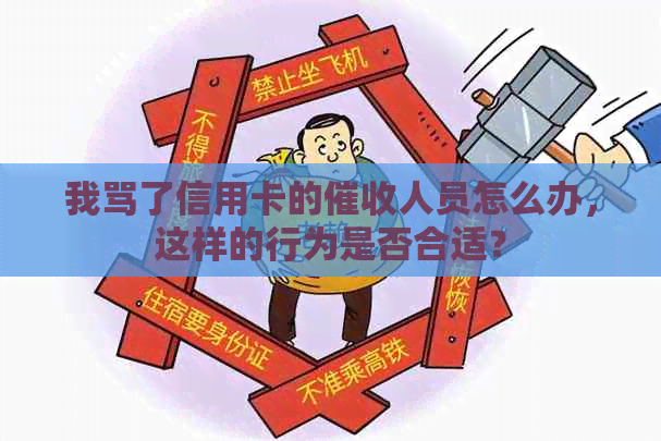 我骂了信用卡的人员怎么办，这样的行为是否合适？