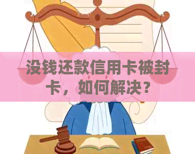 没钱还款信用卡被封卡，如何解决？