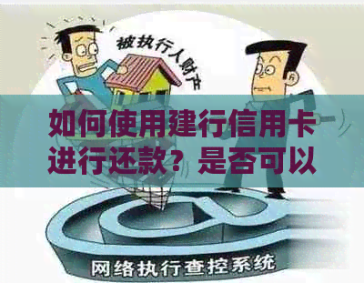 如何使用建行信用卡进行还款？是否可以还其他银行卡？具体操作步骤解析