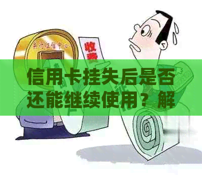 信用卡挂失后是否还能继续使用？解答您的疑问并提供应对策略