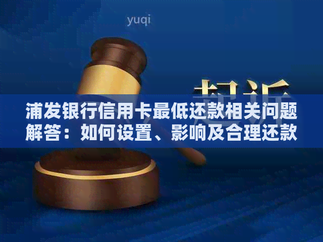 浦发银行信用卡更低还款相关问题解答：如何设置、影响及合理还款方式