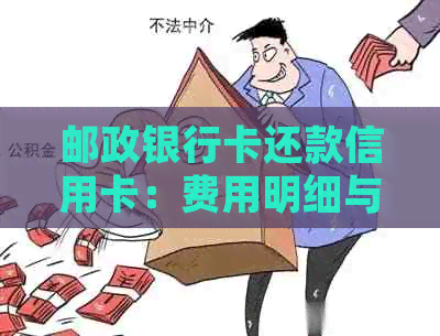 邮政银行卡还款信用卡：费用明细与操作指南