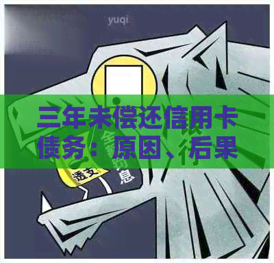 三年未偿还信用卡债务：原因、后果与解决方案