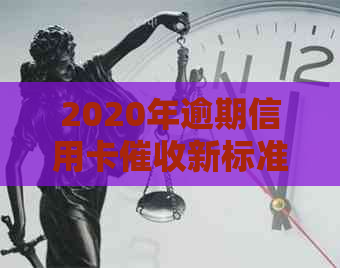 2020年逾期信用卡新标准：解读最新资讯与规定