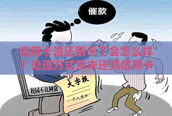 信用卡没还销卡了会怎么样？处理方式及未还清信用卡的影响