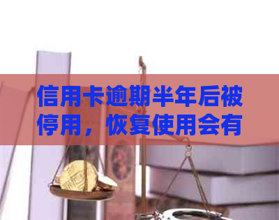 信用卡逾期半年后被停用，恢复使用会有什么影响？