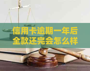 信用卡逾期一年后全款还完会怎么样：欠款处理、信用恢复与黑名单影响