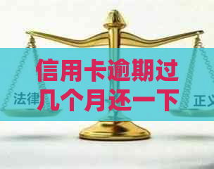 信用卡逾期过几个月还一下可以吗？如何处理？会对个人信用产生影响吗？