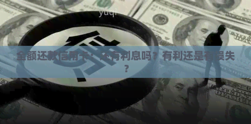 全额还款信用卡：还有利息吗？有利还是有损失？