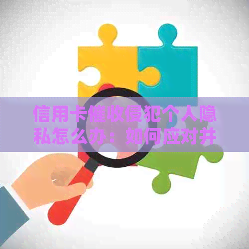 信用卡侵犯个人隐私怎么办：如何应对并     ？