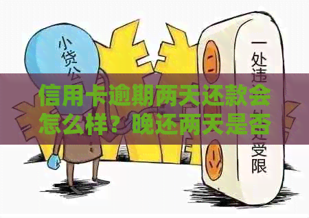 信用卡逾期两天还款会怎么样？晚还两天是否算逾期？如何避免逾期产生的后果